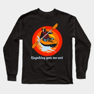 kayaking gets me wet Long Sleeve T-Shirt